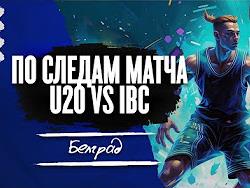 Обзор матча U20 vs IBC в Белграде